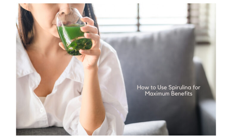 How to Use Spirulina for Maximum Benefits